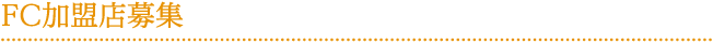 FC加盟店募集 FC加盟店募集